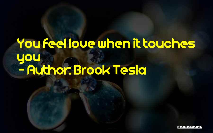 Brook Tesla Quotes: You Feel Love When It Touches You