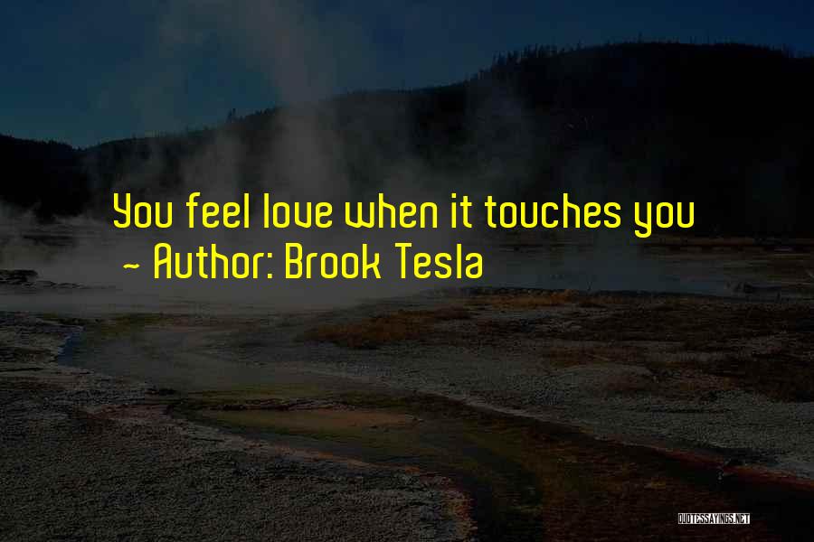 Brook Tesla Quotes: You Feel Love When It Touches You