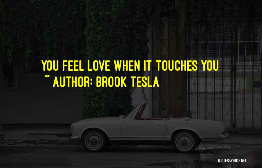 Brook Tesla Quotes: You Feel Love When It Touches You