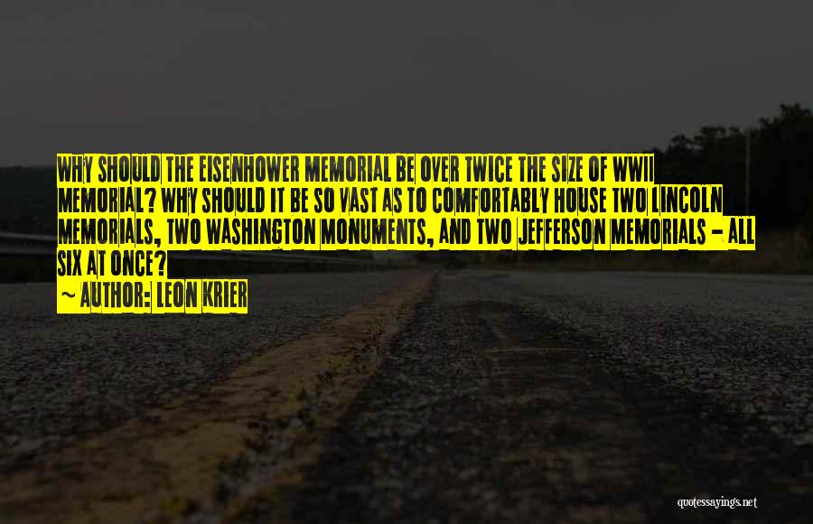 Leon Krier Quotes: Why Should The Eisenhower Memorial Be Over Twice The Size Of Wwii Memorial? Why Should It Be So Vast As