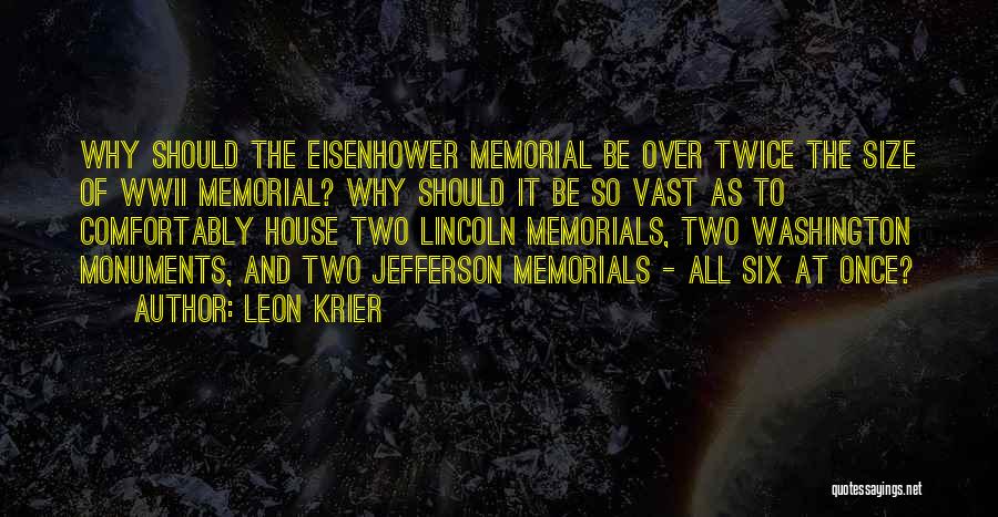 Leon Krier Quotes: Why Should The Eisenhower Memorial Be Over Twice The Size Of Wwii Memorial? Why Should It Be So Vast As