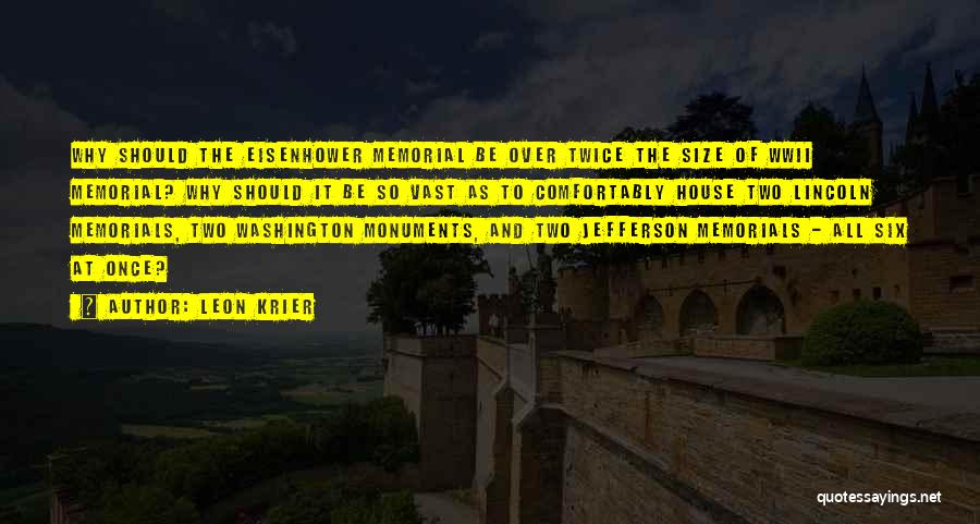Leon Krier Quotes: Why Should The Eisenhower Memorial Be Over Twice The Size Of Wwii Memorial? Why Should It Be So Vast As
