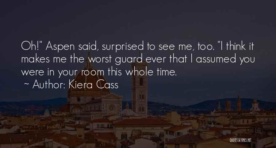 Kiera Cass Quotes: Oh! Aspen Said, Surprised To See Me, Too. I Think It Makes Me The Worst Guard Ever That I Assumed