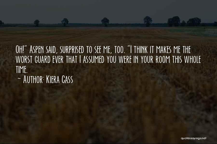 Kiera Cass Quotes: Oh! Aspen Said, Surprised To See Me, Too. I Think It Makes Me The Worst Guard Ever That I Assumed