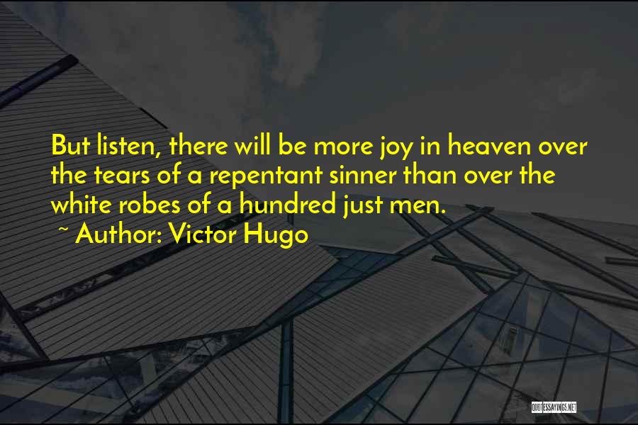 Victor Hugo Quotes: But Listen, There Will Be More Joy In Heaven Over The Tears Of A Repentant Sinner Than Over The White