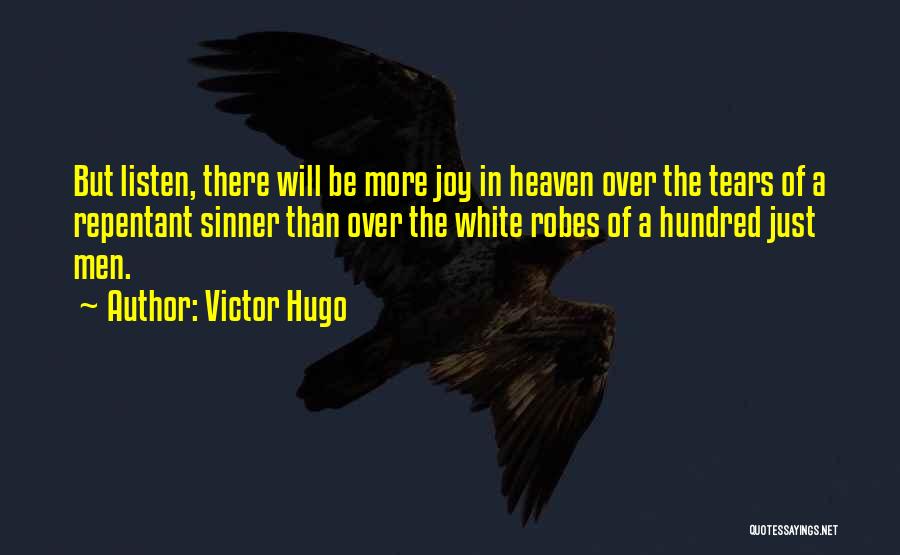 Victor Hugo Quotes: But Listen, There Will Be More Joy In Heaven Over The Tears Of A Repentant Sinner Than Over The White