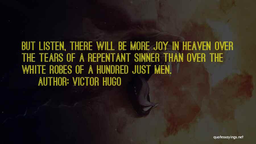 Victor Hugo Quotes: But Listen, There Will Be More Joy In Heaven Over The Tears Of A Repentant Sinner Than Over The White