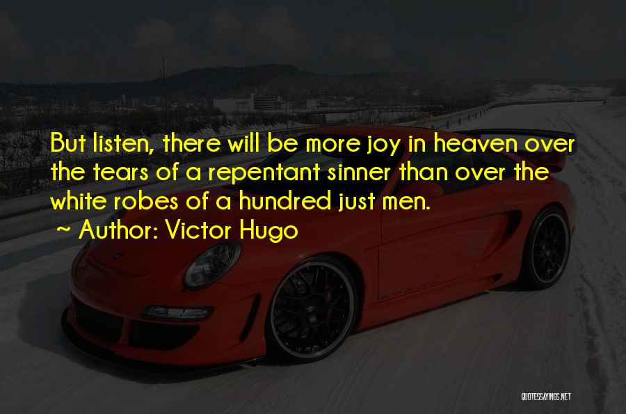 Victor Hugo Quotes: But Listen, There Will Be More Joy In Heaven Over The Tears Of A Repentant Sinner Than Over The White