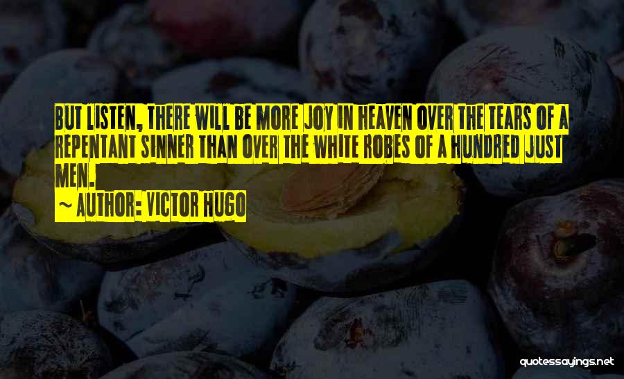 Victor Hugo Quotes: But Listen, There Will Be More Joy In Heaven Over The Tears Of A Repentant Sinner Than Over The White