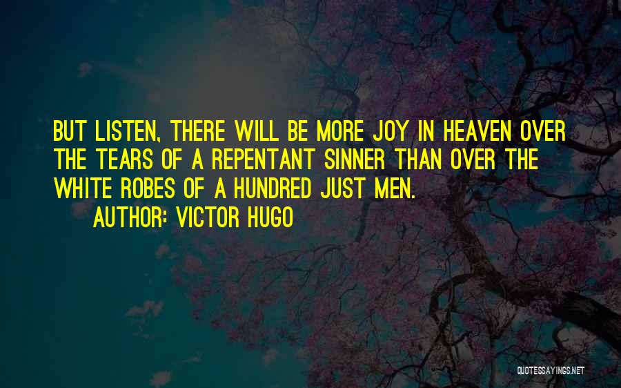 Victor Hugo Quotes: But Listen, There Will Be More Joy In Heaven Over The Tears Of A Repentant Sinner Than Over The White