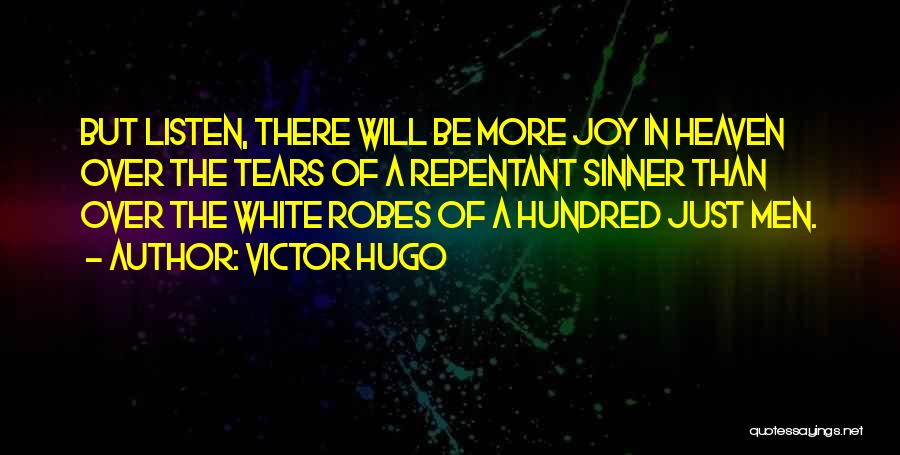 Victor Hugo Quotes: But Listen, There Will Be More Joy In Heaven Over The Tears Of A Repentant Sinner Than Over The White