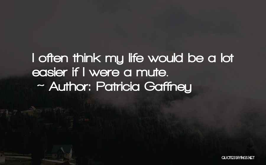 Patricia Gaffney Quotes: I Often Think My Life Would Be A Lot Easier If I Were A Mute.