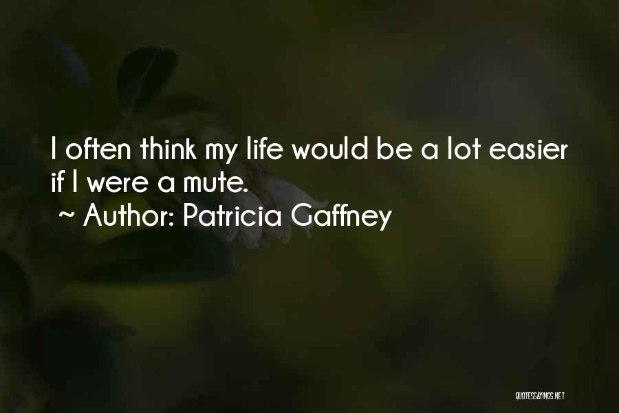 Patricia Gaffney Quotes: I Often Think My Life Would Be A Lot Easier If I Were A Mute.