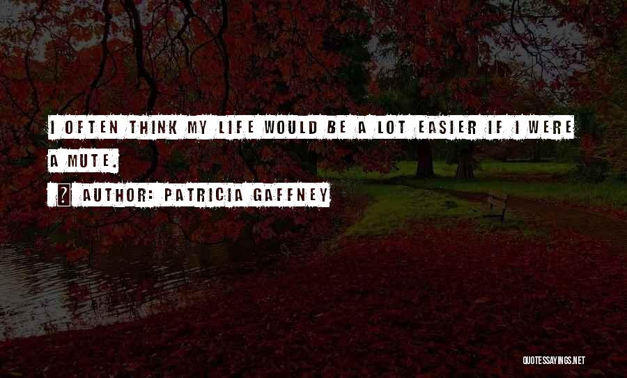 Patricia Gaffney Quotes: I Often Think My Life Would Be A Lot Easier If I Were A Mute.