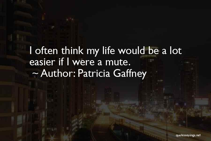 Patricia Gaffney Quotes: I Often Think My Life Would Be A Lot Easier If I Were A Mute.