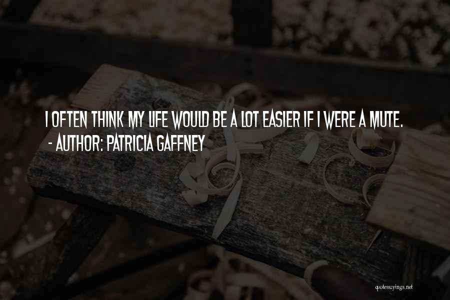 Patricia Gaffney Quotes: I Often Think My Life Would Be A Lot Easier If I Were A Mute.