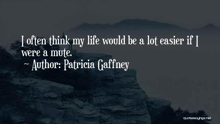 Patricia Gaffney Quotes: I Often Think My Life Would Be A Lot Easier If I Were A Mute.