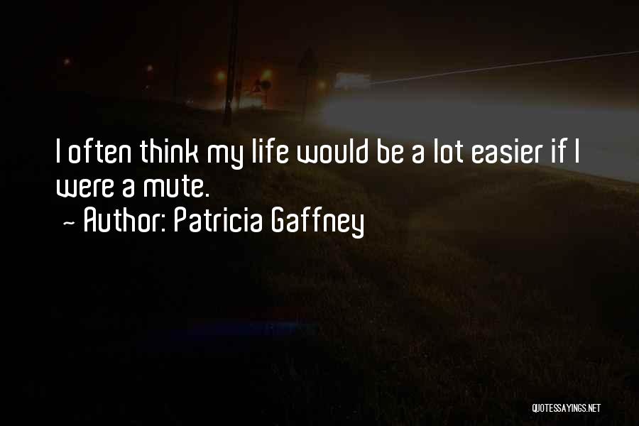 Patricia Gaffney Quotes: I Often Think My Life Would Be A Lot Easier If I Were A Mute.