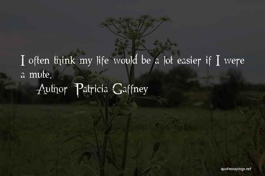 Patricia Gaffney Quotes: I Often Think My Life Would Be A Lot Easier If I Were A Mute.