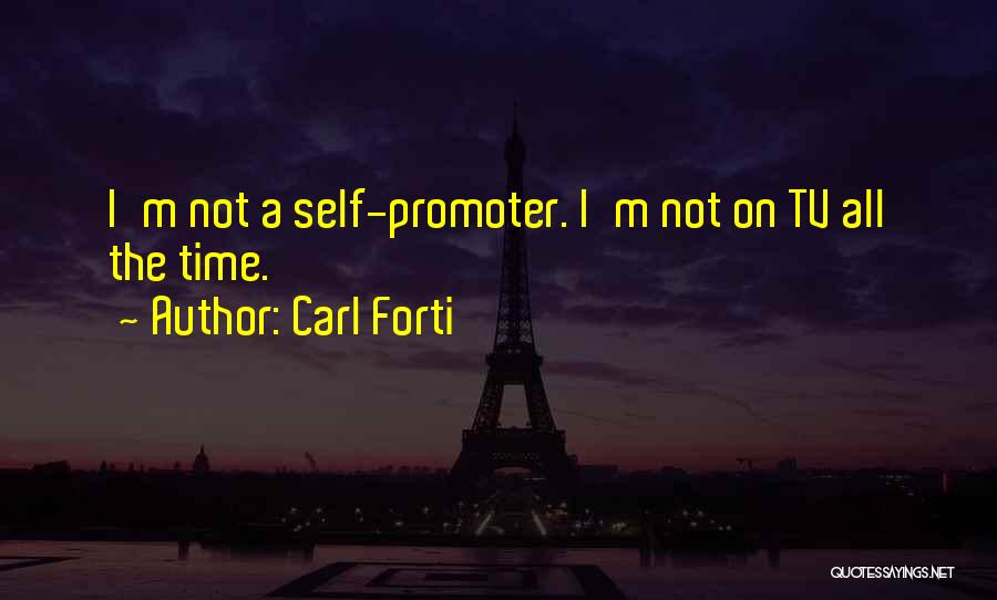 Carl Forti Quotes: I'm Not A Self-promoter. I'm Not On Tv All The Time.