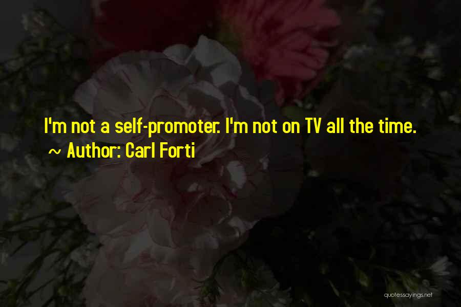 Carl Forti Quotes: I'm Not A Self-promoter. I'm Not On Tv All The Time.