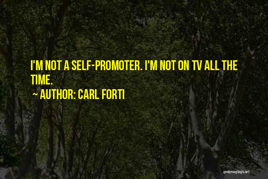 Carl Forti Quotes: I'm Not A Self-promoter. I'm Not On Tv All The Time.