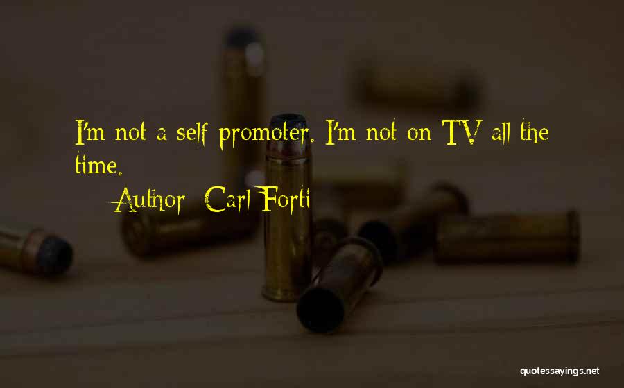 Carl Forti Quotes: I'm Not A Self-promoter. I'm Not On Tv All The Time.