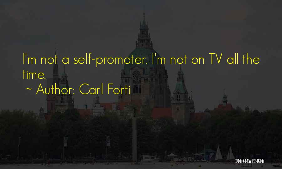 Carl Forti Quotes: I'm Not A Self-promoter. I'm Not On Tv All The Time.