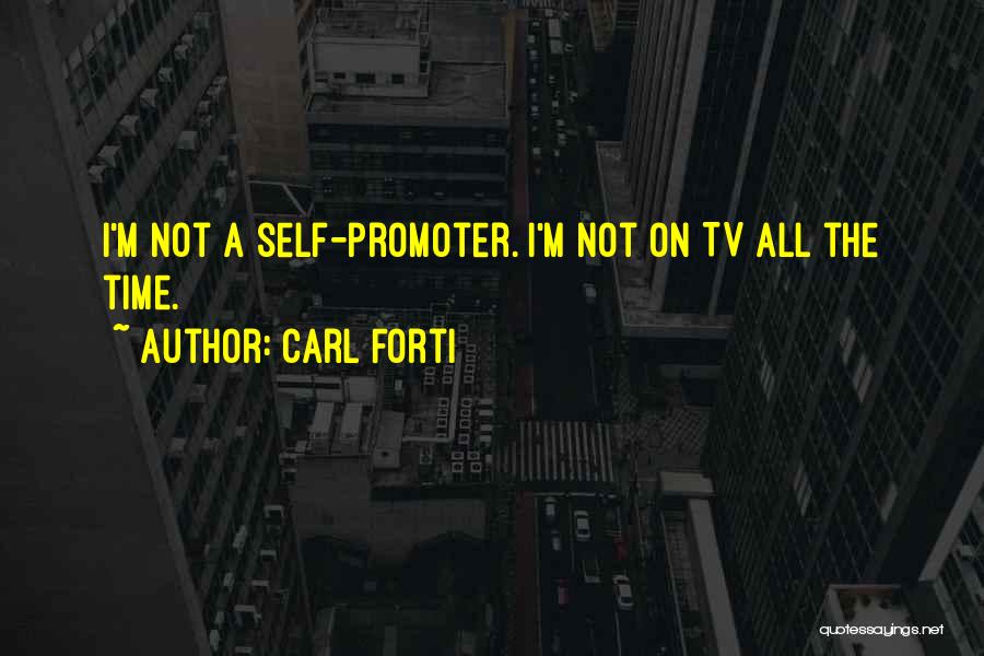 Carl Forti Quotes: I'm Not A Self-promoter. I'm Not On Tv All The Time.