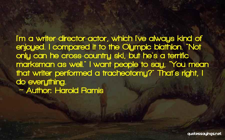 Harold Ramis Quotes: I'm A Writer-director-actor, Which I've Always Kind Of Enjoyed. I Compared It To The Olympic Biathlon. Not Only Can He