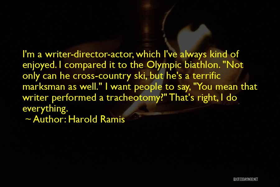 Harold Ramis Quotes: I'm A Writer-director-actor, Which I've Always Kind Of Enjoyed. I Compared It To The Olympic Biathlon. Not Only Can He