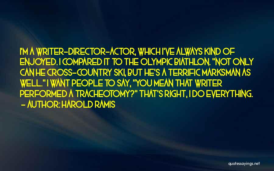Harold Ramis Quotes: I'm A Writer-director-actor, Which I've Always Kind Of Enjoyed. I Compared It To The Olympic Biathlon. Not Only Can He