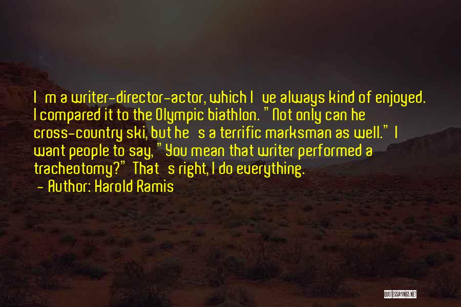 Harold Ramis Quotes: I'm A Writer-director-actor, Which I've Always Kind Of Enjoyed. I Compared It To The Olympic Biathlon. Not Only Can He