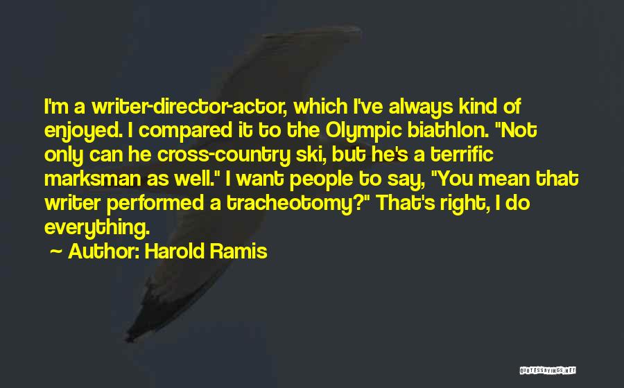 Harold Ramis Quotes: I'm A Writer-director-actor, Which I've Always Kind Of Enjoyed. I Compared It To The Olympic Biathlon. Not Only Can He