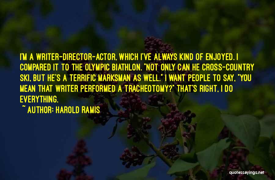 Harold Ramis Quotes: I'm A Writer-director-actor, Which I've Always Kind Of Enjoyed. I Compared It To The Olympic Biathlon. Not Only Can He