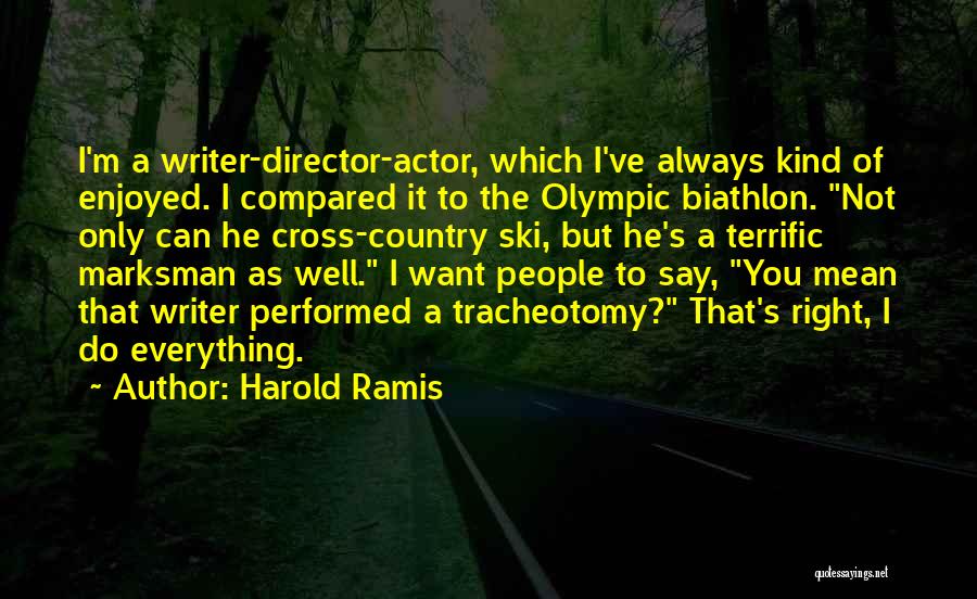 Harold Ramis Quotes: I'm A Writer-director-actor, Which I've Always Kind Of Enjoyed. I Compared It To The Olympic Biathlon. Not Only Can He