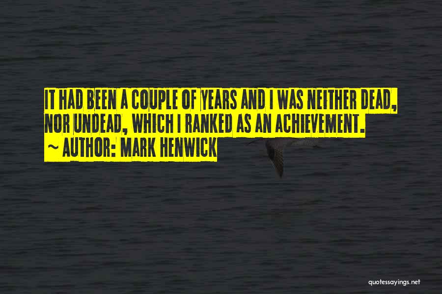 Mark Henwick Quotes: It Had Been A Couple Of Years And I Was Neither Dead, Nor Undead, Which I Ranked As An Achievement.