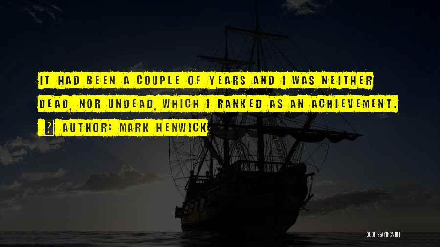 Mark Henwick Quotes: It Had Been A Couple Of Years And I Was Neither Dead, Nor Undead, Which I Ranked As An Achievement.