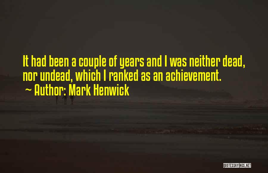 Mark Henwick Quotes: It Had Been A Couple Of Years And I Was Neither Dead, Nor Undead, Which I Ranked As An Achievement.