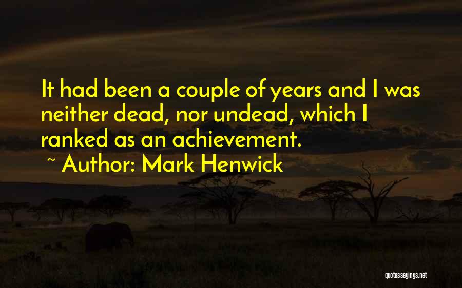 Mark Henwick Quotes: It Had Been A Couple Of Years And I Was Neither Dead, Nor Undead, Which I Ranked As An Achievement.