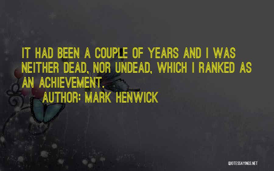 Mark Henwick Quotes: It Had Been A Couple Of Years And I Was Neither Dead, Nor Undead, Which I Ranked As An Achievement.