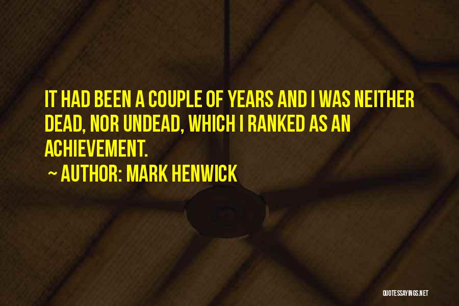 Mark Henwick Quotes: It Had Been A Couple Of Years And I Was Neither Dead, Nor Undead, Which I Ranked As An Achievement.