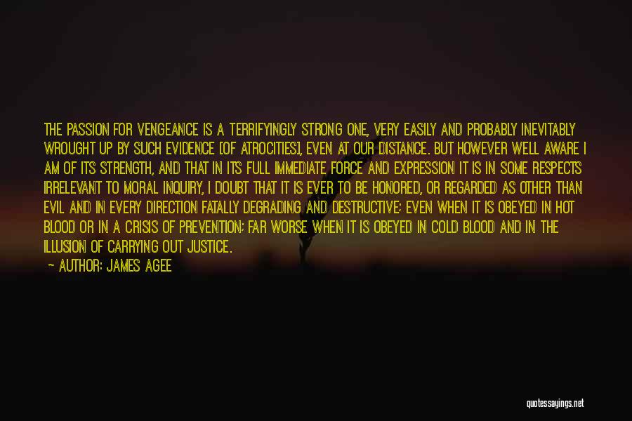 James Agee Quotes: The Passion For Vengeance Is A Terrifyingly Strong One, Very Easily And Probably Inevitably Wrought Up By Such Evidence [of