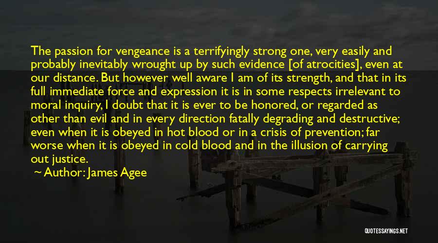 James Agee Quotes: The Passion For Vengeance Is A Terrifyingly Strong One, Very Easily And Probably Inevitably Wrought Up By Such Evidence [of