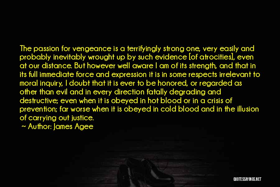James Agee Quotes: The Passion For Vengeance Is A Terrifyingly Strong One, Very Easily And Probably Inevitably Wrought Up By Such Evidence [of
