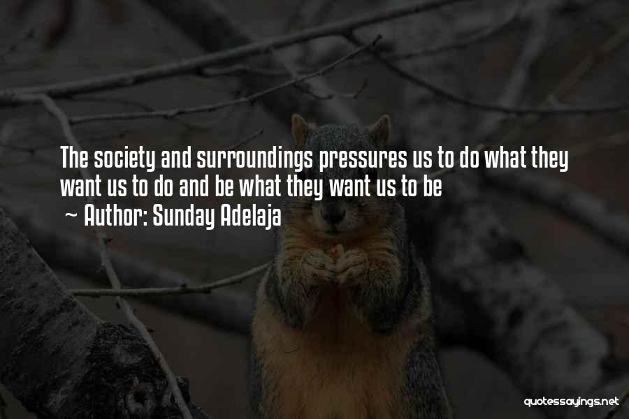 Sunday Adelaja Quotes: The Society And Surroundings Pressures Us To Do What They Want Us To Do And Be What They Want Us