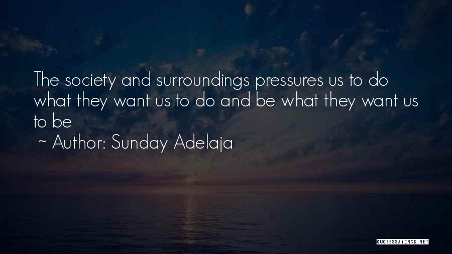 Sunday Adelaja Quotes: The Society And Surroundings Pressures Us To Do What They Want Us To Do And Be What They Want Us