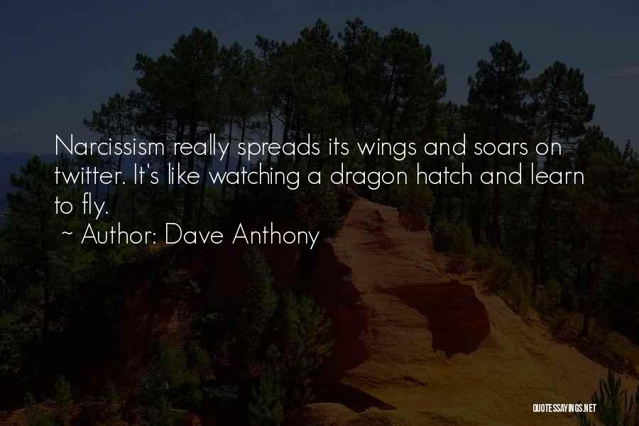 Dave Anthony Quotes: Narcissism Really Spreads Its Wings And Soars On Twitter. It's Like Watching A Dragon Hatch And Learn To Fly.