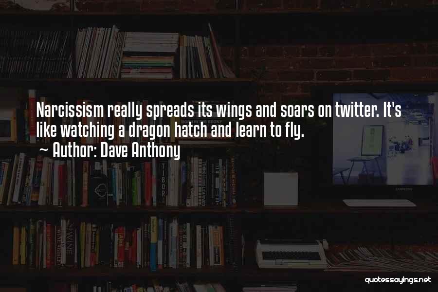 Dave Anthony Quotes: Narcissism Really Spreads Its Wings And Soars On Twitter. It's Like Watching A Dragon Hatch And Learn To Fly.