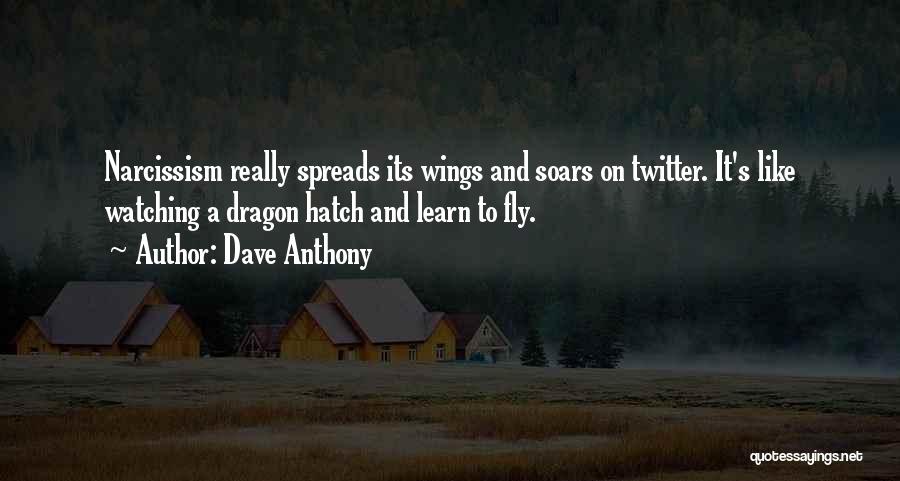 Dave Anthony Quotes: Narcissism Really Spreads Its Wings And Soars On Twitter. It's Like Watching A Dragon Hatch And Learn To Fly.